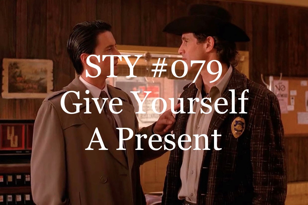 STY #079- Give Yourself a Present